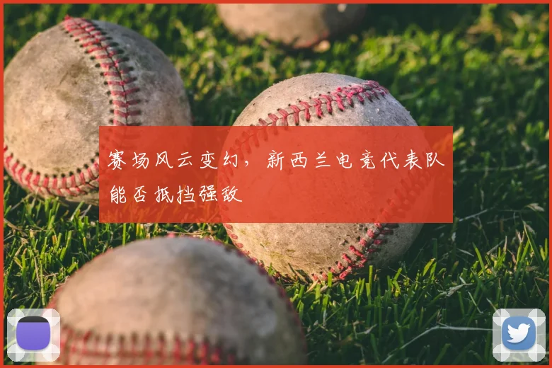 赛场风云变幻，新西兰电竞代表队能否抵挡强敌