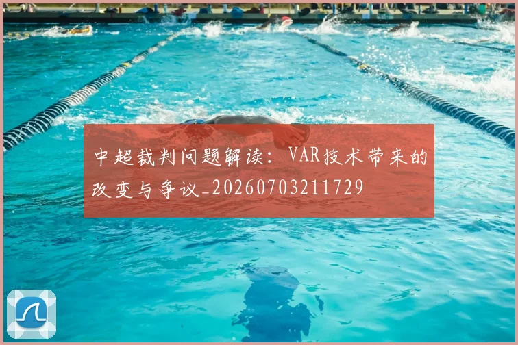 中超裁判问题解读：VAR技术带来的改变与争议_20260703211729