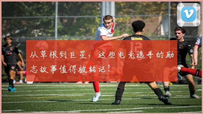 从草根到巨星,这些电竞选手的励志故事值得被铭记!