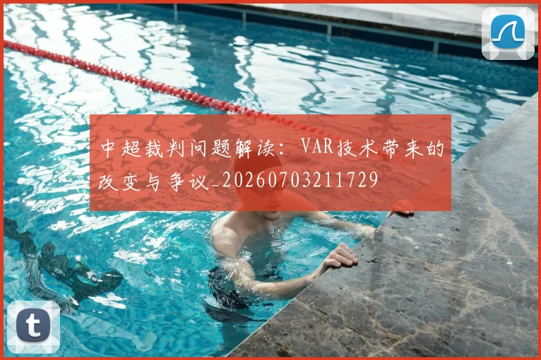 中超裁判问题解读:VAR技术带来的改变与争议_20260703211729
