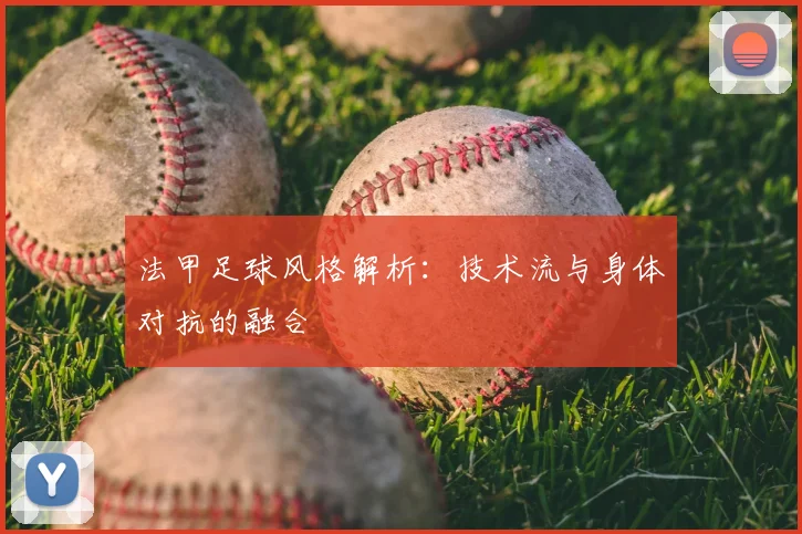 法甲足球风格解析:技术流与身体对抗的融合