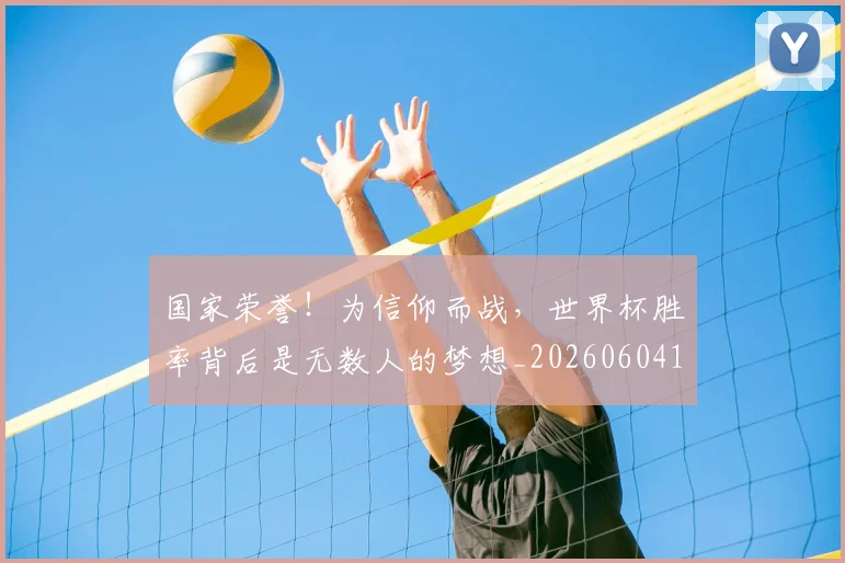 国家荣誉!为信仰而战,世界杯胜率背后是无数人的梦想_20260604144330