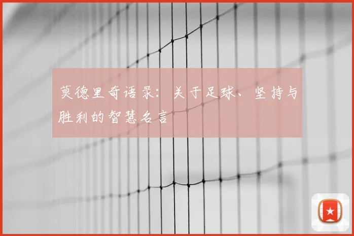 莫德里奇语录：关于足球、坚持与胜利的智慧名言