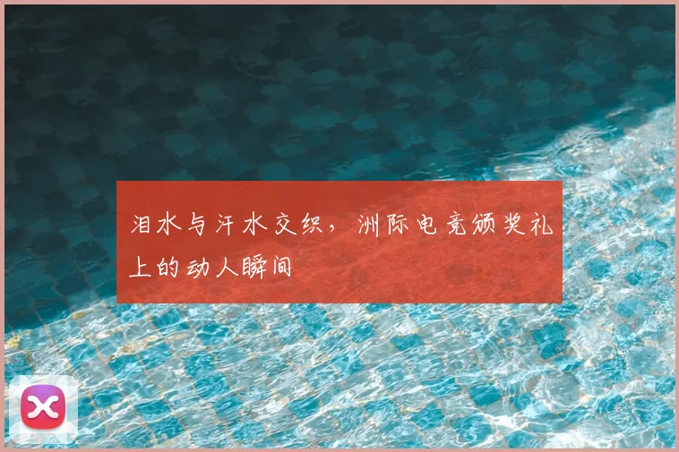 泪水与汗水交织，洲际电竞颁奖礼上的动人瞬间